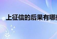 上征信的后果有哪些 上征信的后果是什么