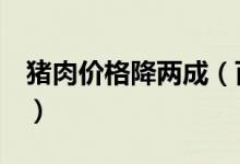 猪肉价格降两成（百姓碗里的猪肉有保障了！）