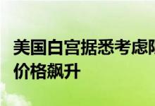 美国白宫据悉考虑限制成品油出口因国内汽油价格飙升