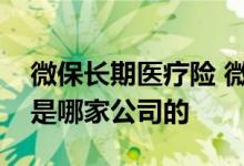 微保长期医疗险 微医保超级保宝长期重疾险是哪家公司的