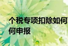 个税专项扣除如何申报操作 个税专项扣除如何申报