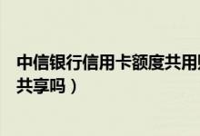中信银行信用卡额度共用账单却分开（中信银行信用卡额度共享吗）