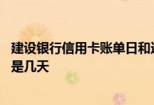 建设银行信用卡账单日和还款日 建设银行信用卡还款宽限期是几天