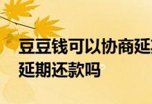 豆豆钱可以协商延期还款吗 豆豆钱可以申请延期还款吗