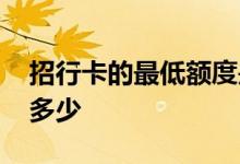 招行卡的最低额度是多少 招行卡一般额度是多少