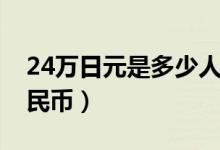 24万日元是多少人民币（24万日元是多少人民币）
