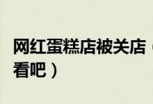 网红蛋糕店被关店（网红蛋糕店出事了快来看看吧）