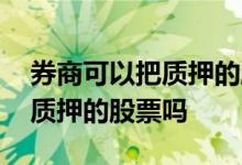 券商可以把质押的股票转让吗 券商能卖股票质押的股票吗