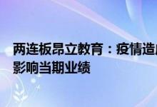 两连板昂立教育：疫情造成公司线下教学停滞时间较长可能影响当期业绩