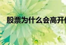 股票为什么会高开低开 股票为什么会跌停