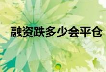融资跌多少会平仓 一比一融资跌多少平仓