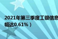 2021年第三季度工银信息产业混合A表现如何（最新净值跌幅达0.61%）