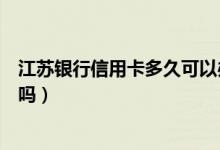 江苏银行信用卡多久可以办下来（江苏银行信用卡可以提现吗）