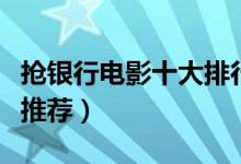 抢银行电影十大排行榜（好看的银行劫案电影推荐）