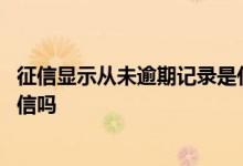 征信显示从未逾期记录是什么意思 贷款从未逾期过会影响征信吗