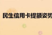 民生信用卡提额姿势 民生信用卡去哪里提额