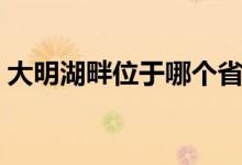 大明湖畔位于哪个省（大明湖畔位于哪个省）
