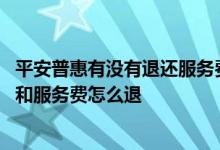 平安普惠有没有退还服务费和保险费成功的 平安普惠保险费和服务费怎么退
