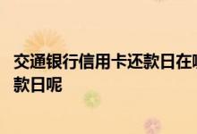 交通银行信用卡还款日在哪里查询 交通银行信用卡怎么查还款日呢
