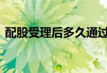 配股受理后多久通过 配股上会到配股要多久