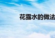 花露水的做法（花露水的成分）
