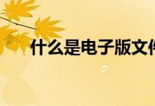什么是电子版文件（什么是电子蛙眼）