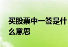 买股票中一签是什么意思 股票中中一签是什么意思