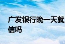 广发银行晚一天就上征信 广发晚还三天上征信吗