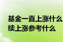 基金一直上涨什么时候要不要买 基金能否继续上涨参考什么