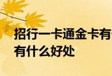 招行一卡通金卡有什么用处 招行一卡通金卡有什么好处
