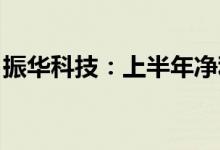 振华科技：上半年净利同比预增129%-158%
