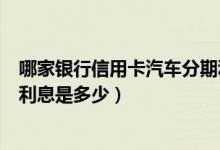 哪家银行信用卡汽车分期利息低（江苏银行信用卡买车分期利息是多少）