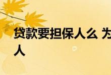 贷款要担保人么 为什么说千万别做贷款担保人