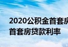 2020公积金首套房贷款计算器 2020公积金首套房贷款利率