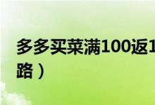 多多买菜满100返100是真的吗（全额返是套路）