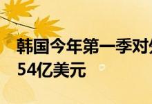 韩国今年第一季对外直接投资额同比翻番达254亿美元