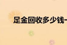 足金回收多少钱一克(2022年6月28日