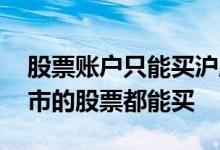 股票账户只能买沪股 股票账户是不是沪深股市的股票都能买
