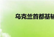 乌克兰首都基辅再度响起防空警报