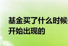 基金买了什么时候开始算收益 基金什么时候开始出现的