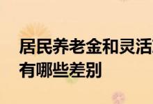 居民养老金和灵活就业人员养老金会一样吗 有哪些差别 