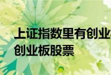 上证指数里有创业板股票吗 上证指数怎么有创业板股票