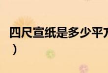 四尺宣纸是多少平方尺（四尺宣纸是多少厘米）