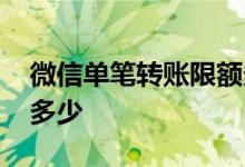微信单笔转账限额多少钱 微信单笔转账限额多少