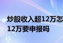 炒股收入超12万怎么申报个税 炒股收入超过12万要申报吗