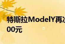 特斯拉ModelY再次涨价长续航版本上调19000元