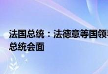 法国总统：法德意等国领导人将在基辅西北部伊尔平市同乌总统会面