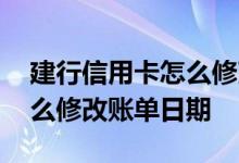 建行信用卡怎么修改账单分期 建行信用卡怎么修改账单日期