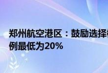 郑州航空港区：鼓励选择棚改货币化安置首套住房首付款比例最低为20%