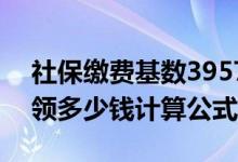 社保缴费基数3957是什么档次2022 退休能领多少钱计算公式 